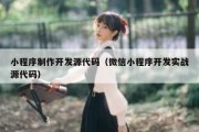 小程序制作开发源代码（微信小程序开发实战源代码）