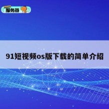 91短视频os版下载的简单介绍