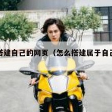 如何搭建自己的网页（怎么搭建属于自己的网站）