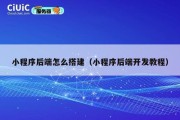 小程序后端怎么搭建（小程序后端开发教程）