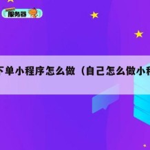 扫码下单小程序怎么做（自己怎么做小程序卖东西）