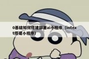0基础如何搭建部署ai小程序（intext搭建小程序）