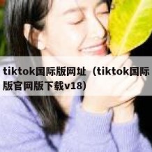 tiktok国际版网址（tiktok国际版官网版下载v18）