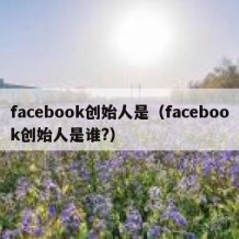 facebook创始人是（facebook创始人是谁?）