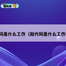 敲代码是什么工作（敲代码是什么工作咋样）