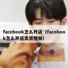 facebook怎么开店（facebook怎么开店卖货视频）