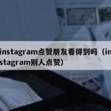 instagram点赞朋友看得到吗（instagram别人点赞）