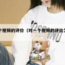 对一个视频的评价（对一个视频的评价怎么回复）