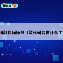 如何敲代码挣钱（敲代码能做什么工作）