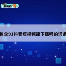 包含91抖音短视频能下载吗的词条