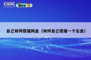 自己如何搭建网盘（如何自己搭建一个云盘）