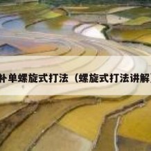 补单螺旋式打法（螺旋式打法讲解）