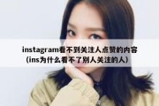 instagram看不到关注人点赞的内容（ins为什么看不了别人关注的人）