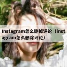 Instagram怎么删掉评论（instagram怎么删除评论）