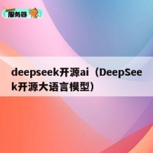 deepseek开源ai（DeepSeek开源大语言模型）
