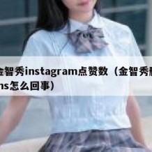 金智秀instagram点赞数（金智秀删ins怎么回事）