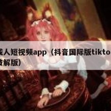 成人短视频app（抖音国际版tiktok破解版）