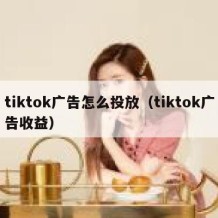 tiktok广告怎么投放（tiktok广告收益）