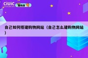 自己如何搭建购物网站（自己怎么建购物网站）