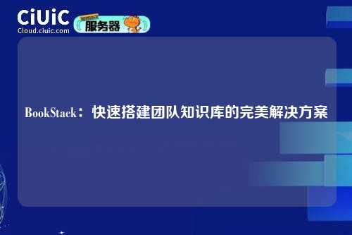 BookStack:快速搭建团队知识库的完美解决方案