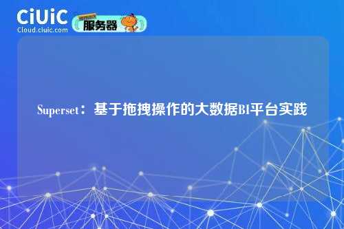 Superset：基于拖拽操作的大数据BI平台实践