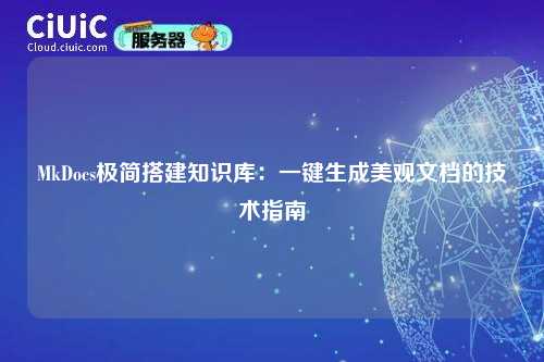 MkDocs极简搭建知识库:一键生成美观文档的技术指南