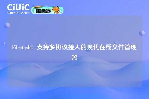 Filestash:支持多协议接入的现代在线文件管理器