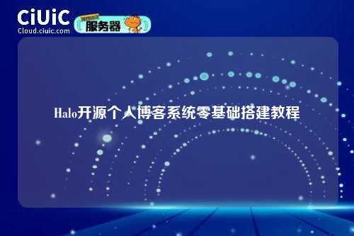 Halo开源个人博客系统零基础搭建教程