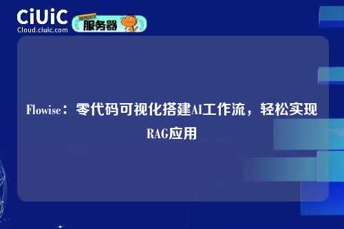 Flowise：零代码可视化搭建AI工作流，轻松实现RAG应用