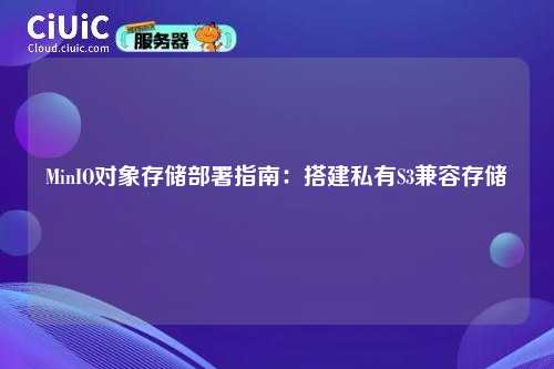 MinIO对象存储部署指南:搭建私有S3兼容存储