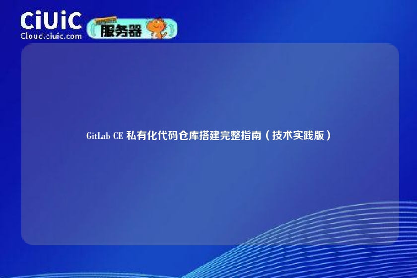 GitLab CE 私有化代码仓库搭建完整指南（技术实践版）