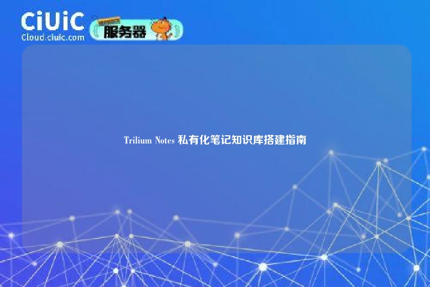 Trilium Notes 私有化笔记知识库搭建指南