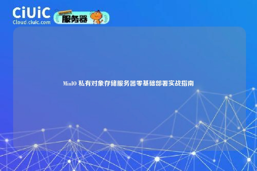 MinIO 私有对象存储服务器零基础部署实战指南