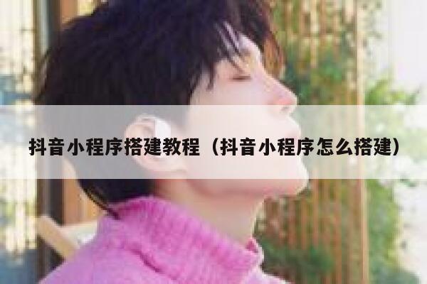 抖音小程序搭建教程（抖音小程序怎么搭建） 第1张