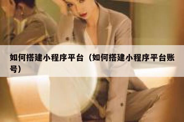 如何搭建小程序平台（如何搭建小程序平台账号） 第1张