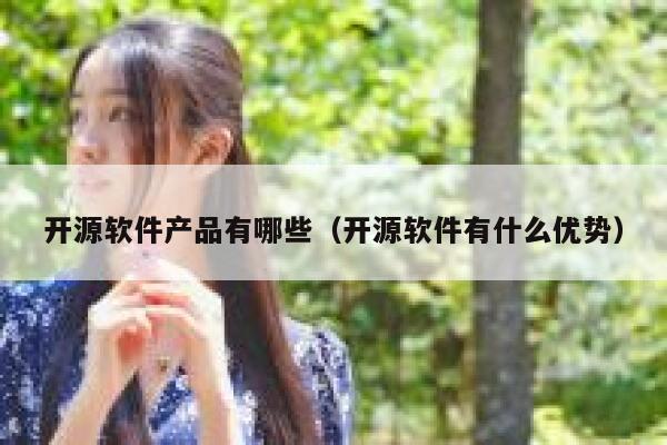 开源软件产品有哪些（开源软件有什么优势） 第1张