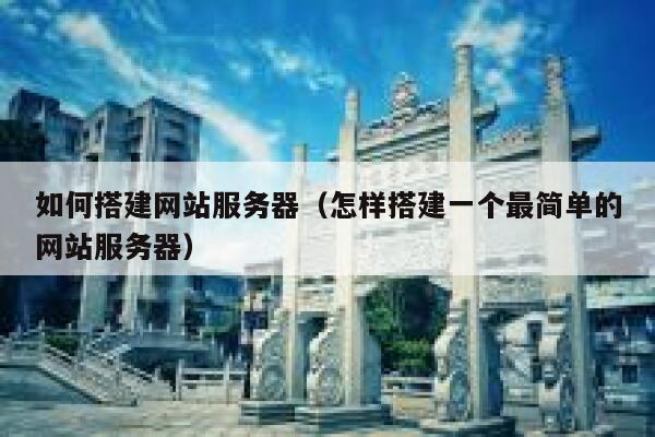 如何搭建网站服务器（怎样搭建一个最简单的网站服务器） 第1张