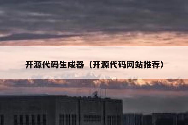 开源代码生成器（开源代码网站推荐） 第1张