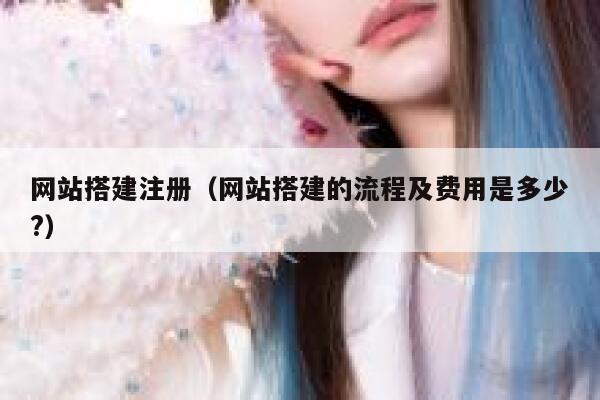 网站搭建注册（网站搭建的流程及费用是多少?） 第1张