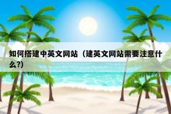 如何搭建中英文网站（建英文网站需要注意什么?） 第1张