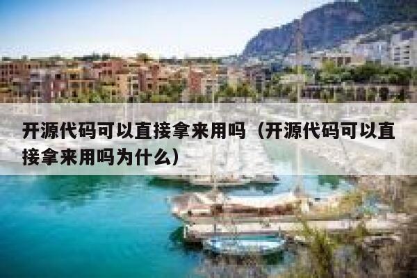 开源代码可以直接拿来用吗（开源代码可以直接拿来用吗为什么） 第1张