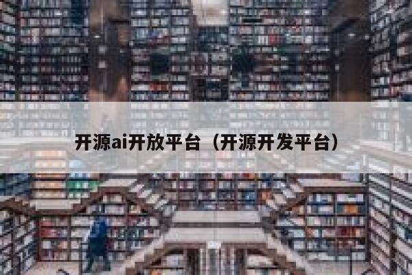 开源ai开放平台（开源开发平台） 第1张