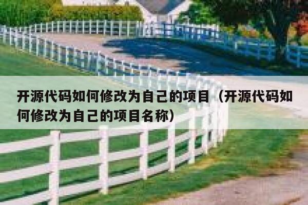 开源代码如何修改为自己的项目（开源代码如何修改为自己的项目名称） 第1张