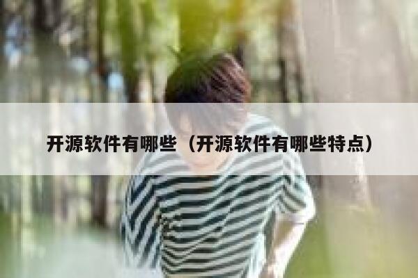开源软件有哪些（开源软件有哪些特点） 第1张