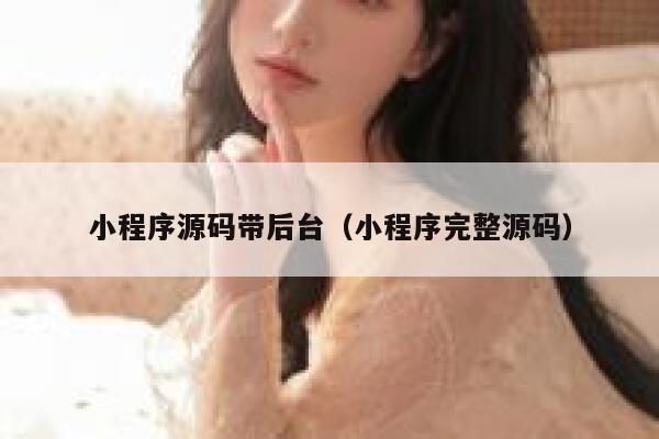小程序源码带后台（小程序完整源码） 第1张