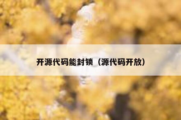开源代码能封锁（源代码开放） 第1张