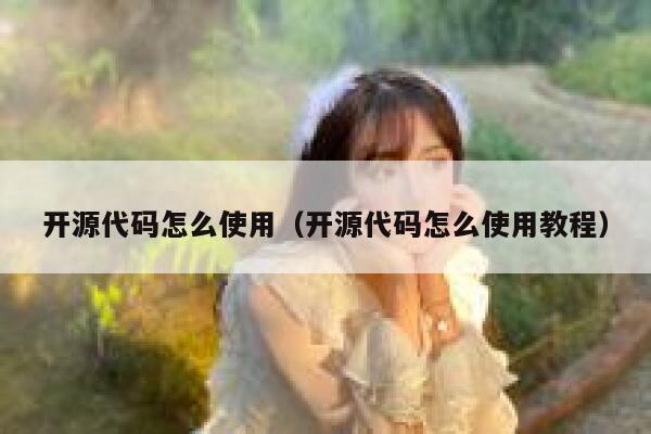 开源代码怎么使用（开源代码怎么使用教程） 第1张