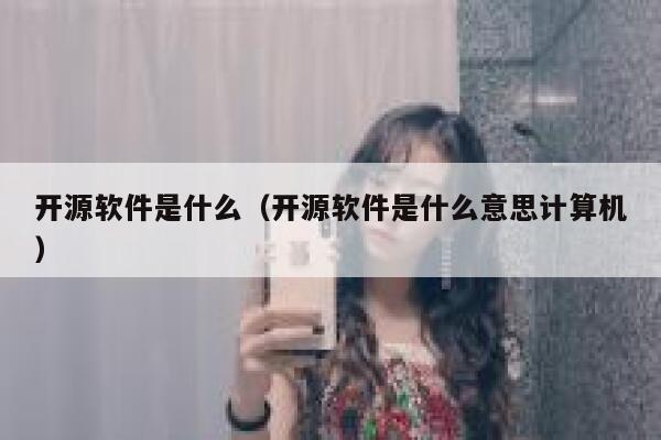 开源软件是什么（开源软件是什么意思计算机） 第1张