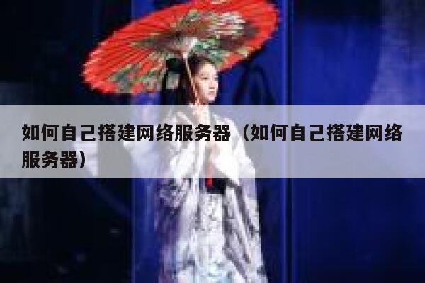 如何自己搭建网络服务器（如何自己搭建网络服务器） 第1张