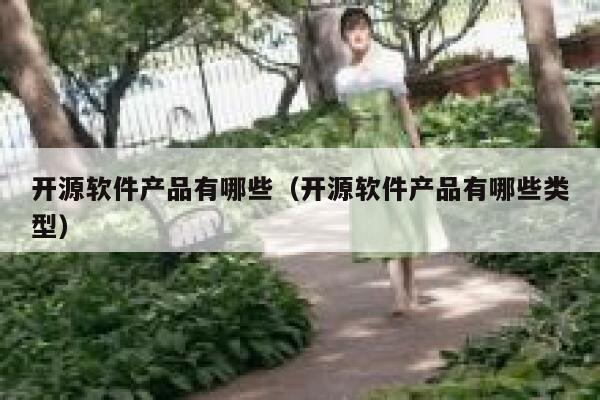 开源软件产品有哪些（开源软件产品有哪些类型） 第1张